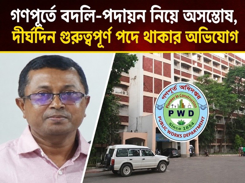 জুন ক্লোজিং পেরোলেও বদলি নয়, গণপূর্তে গুরুত্বপূর্ণ পদে দীর্ঘদিন একই কর্মকর্তারা
